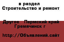  в раздел : Строительство и ремонт » Другое . Пермский край,Гремячинск г.